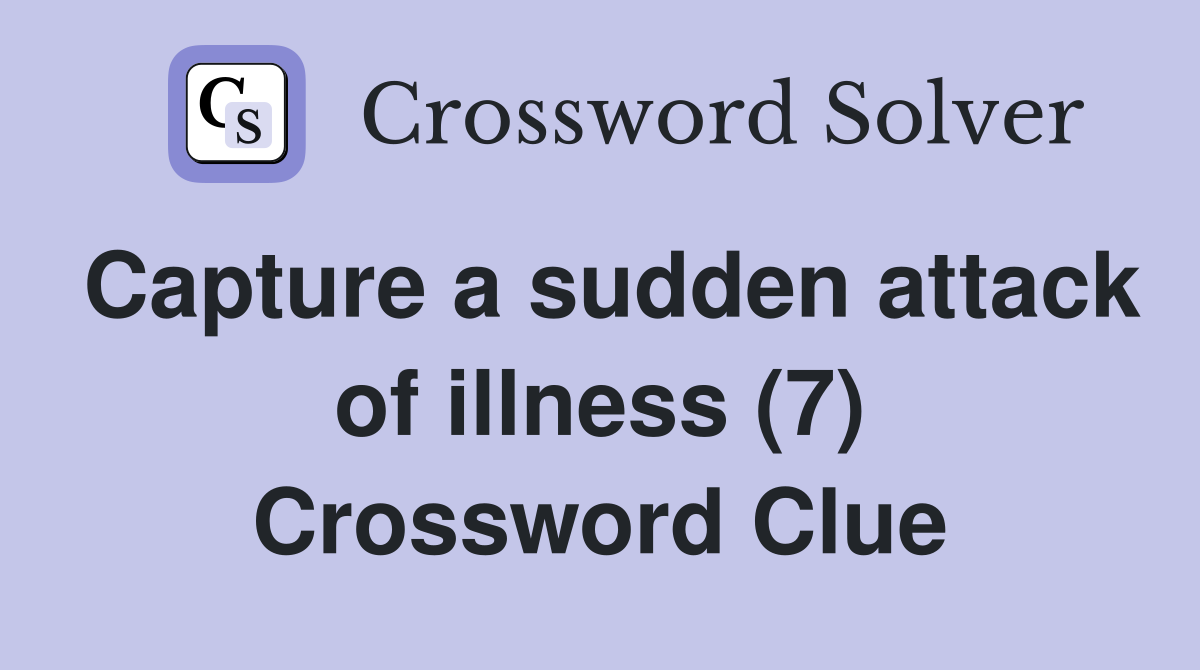 Capture a sudden attack of illness (7) Crossword Clue Answers